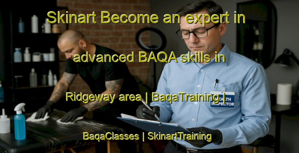 Skinart Become an expert in advanced BAQA skills in Ridgeway area | BaqaTraining | BaqaClasses | SkinartTraining-Canada